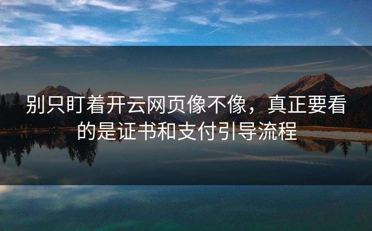 别只盯着开云网页像不像,真正要看的是证书和支付引导流程 别只盯着开云网页像不像,真正要看的是证书和支付引导流程