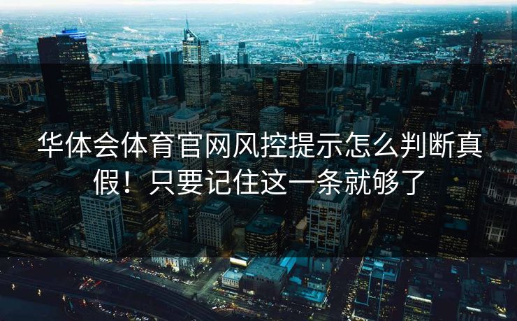 华体会体育官网风控提示怎么判断真假！只要记住这一条就够了
